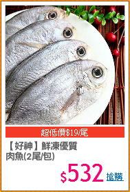 【好神】鮮凍優質
肉魚(2尾/包)