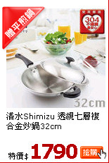 清水Shimizu 透視七層複合金炒鍋32cm