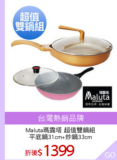 Maluta瑪露塔 超值雙鍋組
平底鍋31cm+炒鍋33cm