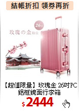 【超值限量】玫瑰金
26吋PC鋁框鏡面行李箱