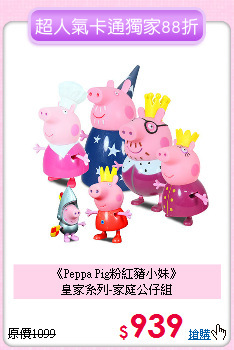 《Peppa Pig粉紅豬小妹》<br>
皇家系列-家庭公仔組