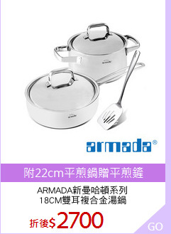 ARMADA新曼哈頓系列
18CM雙耳複合金湯鍋