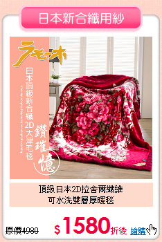 頂級日本2D拉舍爾纖維<BR>
可水洗雙層厚暖毯