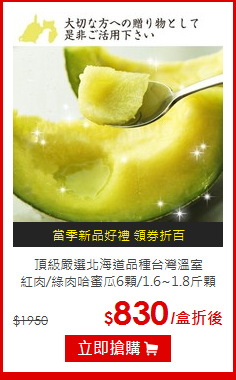 頂級嚴選北海道品種台灣溫室<br>
紅肉/綠肉哈蜜瓜6顆/1.6~1.8斤顆