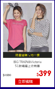 BIG TRAIN&Victoria<br>
51款精選上衣特惠