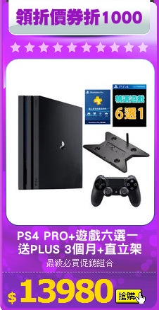 PS4 PRO+遊戲六選一 
送PLUS 3個月+直立架